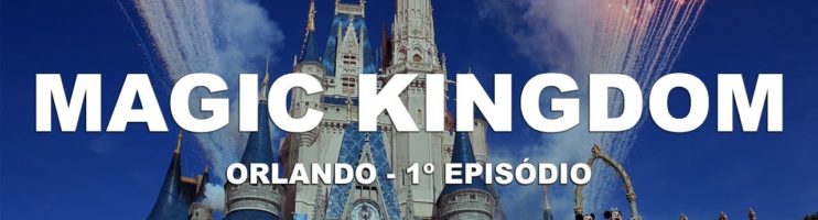 Dicas para conhecer o Parque Magic Kingdom – Ep. 1