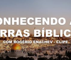 Conhecendo as Terras Bíblicas com Rogério Enachev  – Clipe